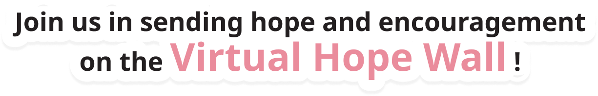 Join us in sending hope and encouragement on the Virtual Hope Wall!